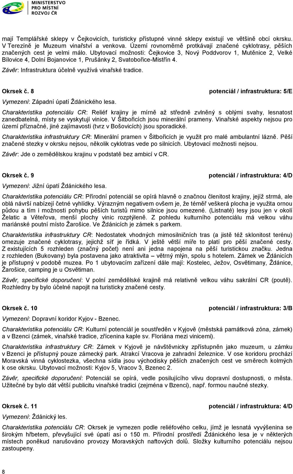 Ubytovací možnosti: Čejkovice 3, Nový Poddvorov 1, Mutěnice 2, Velké Bílovice 4, Dolní Bojanovice 1, Prušánky 2, Svatobořice-Mistřín 4. Závěr: Infrastruktura účelně využívá vinařské tradice. Okrsek č.