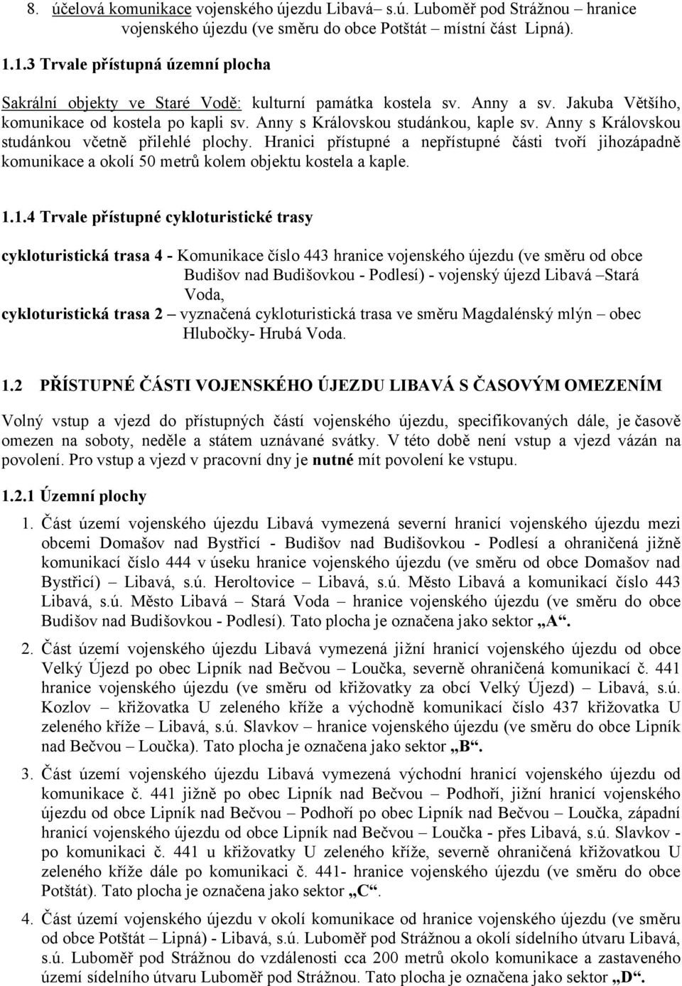 Anny s Královskou studánkou včetně přilehlé plochy. Hranici přístupné a nepřístupné části tvoří jihozápadně komunikace a okolí 50 metrů kolem objektu kostela a kaple. 1.