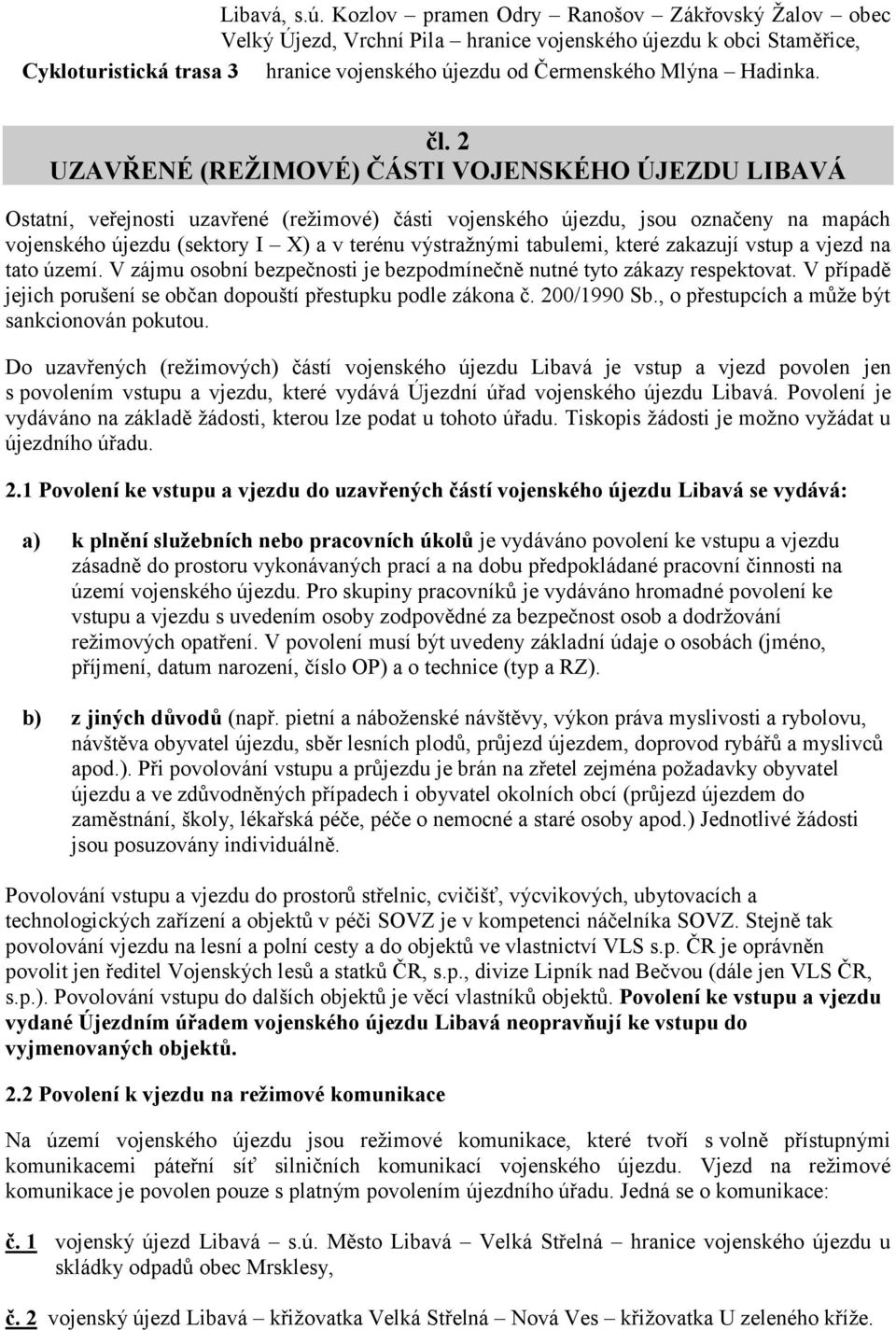 2 UZAVŘENÉ (REŽIMOVÉ) ČÁSTI VOJENSKÉHO ÚJEZDU LIBAVÁ Ostatní, veřejnosti uzavřené (režimové) části vojenského újezdu, jsou označeny na mapách vojenského újezdu (sektory I X) a v terénu výstražnými