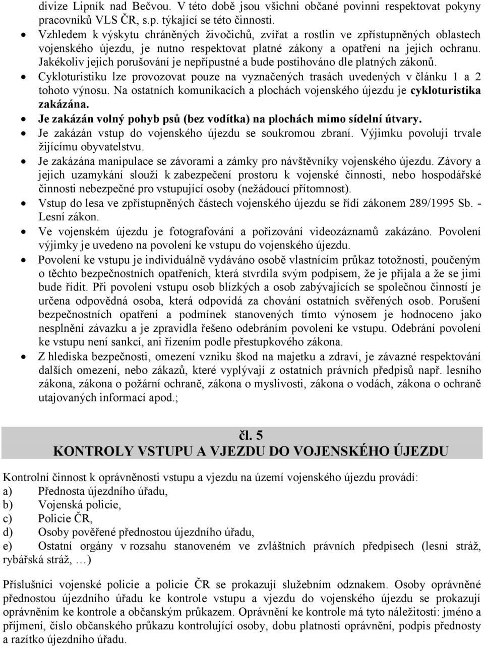 Jakékoliv jejich porušování je nepřípustné a bude postihováno dle platných zákonů. Cykloturistiku lze provozovat pouze na vyznačených trasách uvedených v článku 1 a 2 tohoto výnosu.