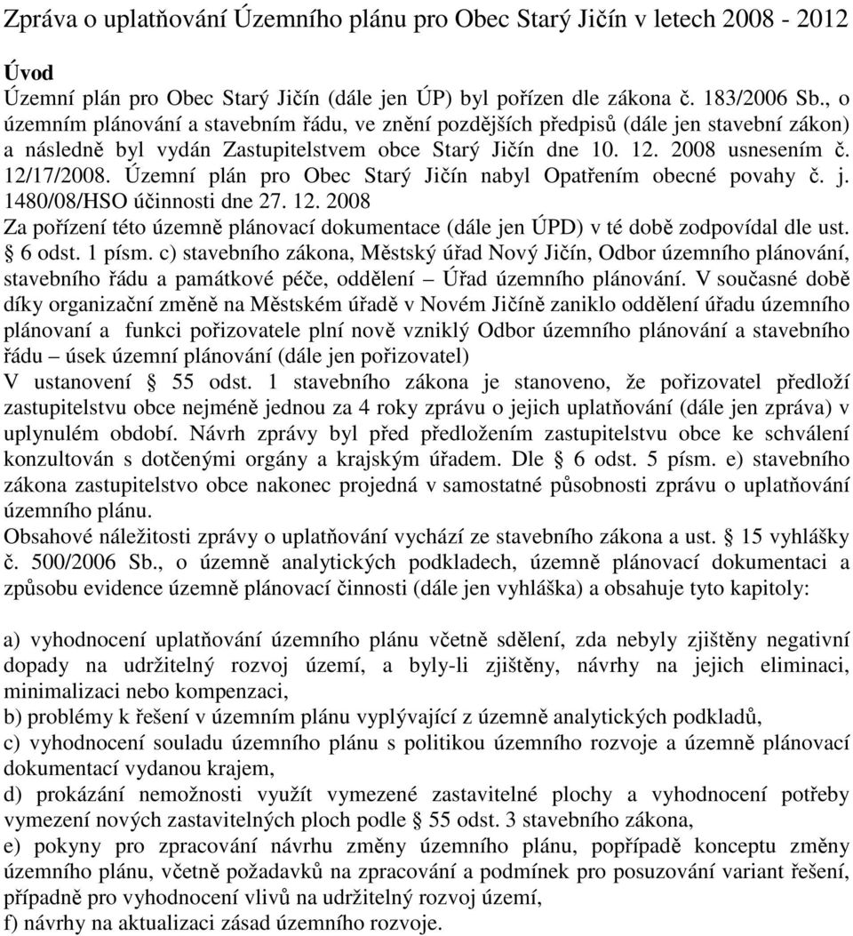 Územní plán pro Obec Starý Jičín nabyl Opatřením obecné povahy č. j. 1480/08/HSO účinnosti dne 27. 12. 2008 Za pořízení této územně plánovací dokumentace (dále jen ÚPD) v té době zodpovídal dle ust.