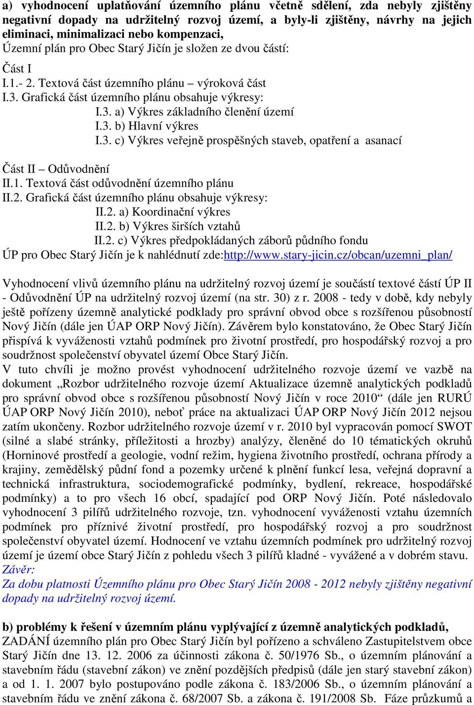 3. b) Hlavní výkres I.3. c) Výkres veřejně prospěšných staveb, opatření a asanací Část II Odůvodnění II.1. Textová část odůvodnění územního plánu II.2.