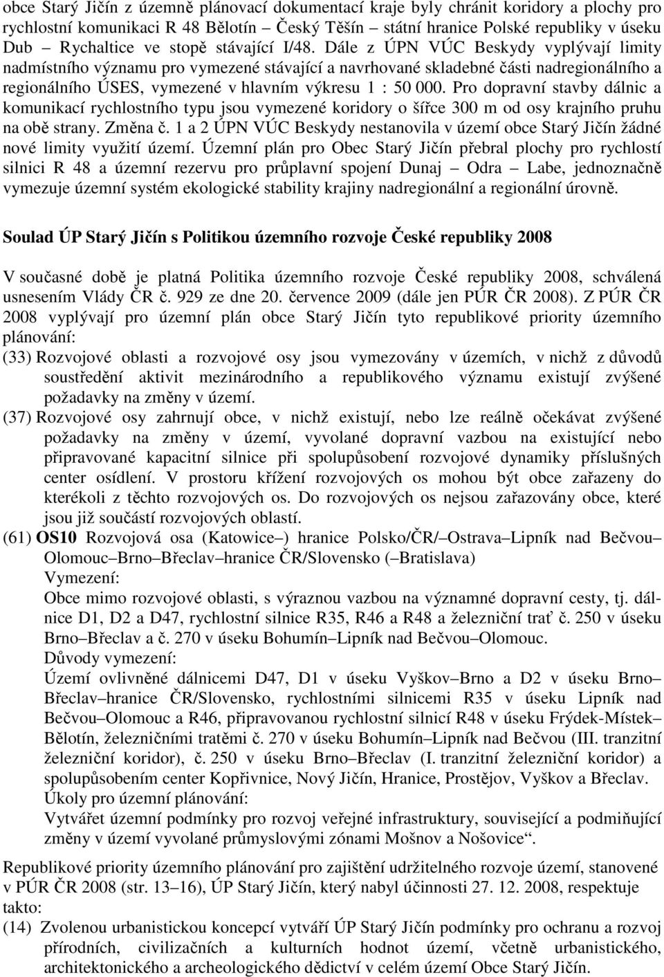 Dále z ÚPN VÚC Beskydy vyplývají limity nadmístního významu pro vymezené stávající a navrhované skladebné části nadregionálního a regionálního ÚSES, vymezené v hlavním výkresu 1 : 50 000.