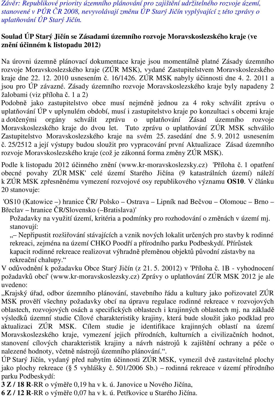 rozvoje Moravskoslezského kraje (ZÚR MSK), vydané Zastupitelstvem Moravskoslezského kraje dne 22. 12. 2010 usnesením č. 16/1426. ZÚR MSK nabyly účinnosti dne 4. 2. 2011 a jsou pro ÚP závazné.