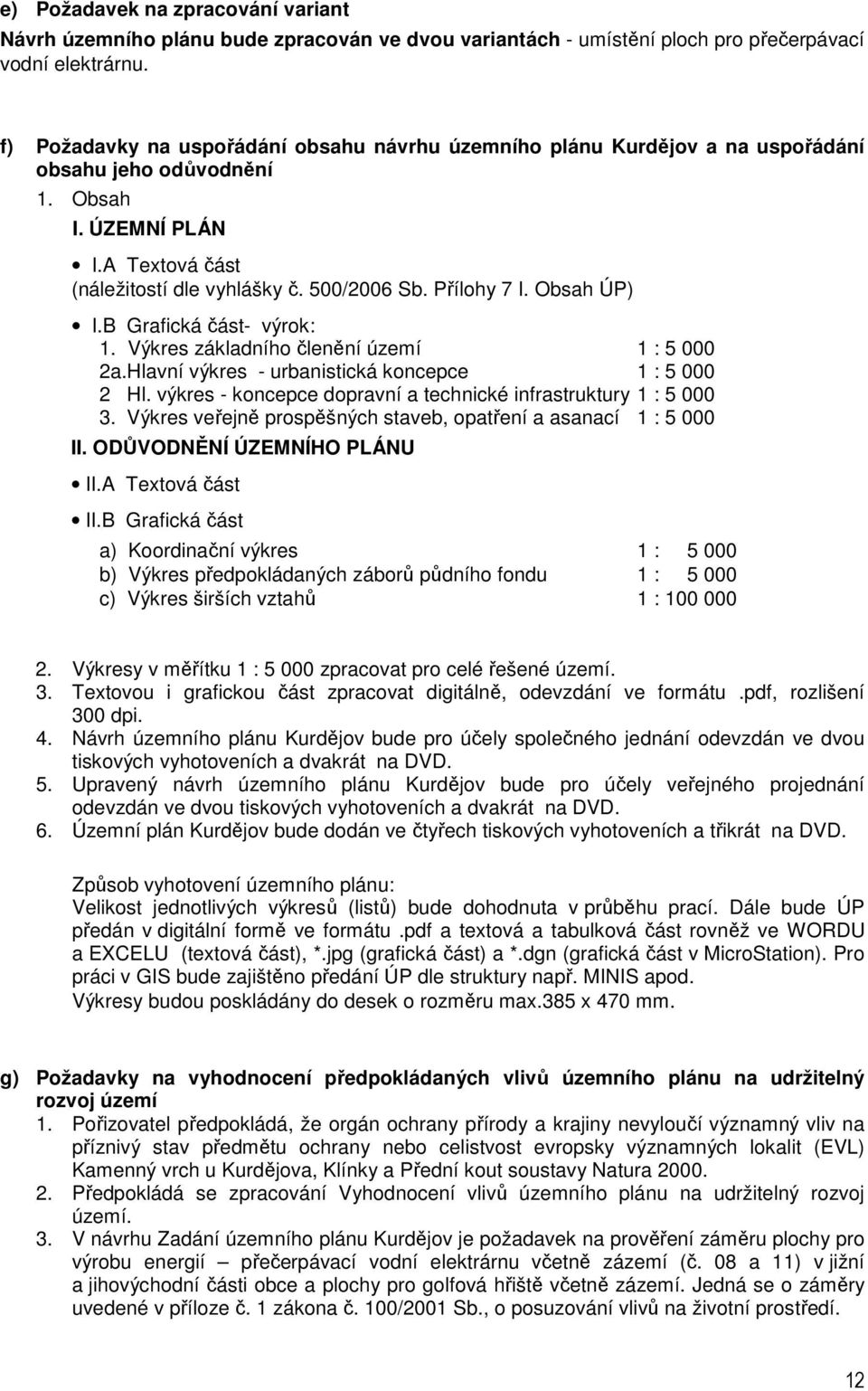 Obsah ÚP) I.B Grafická část- výrok: 1. Výkres základního členění území 1 : 5 000 2a.Hlavní výkres - urbanistická koncepce 1 : 5 000 2 Hl.