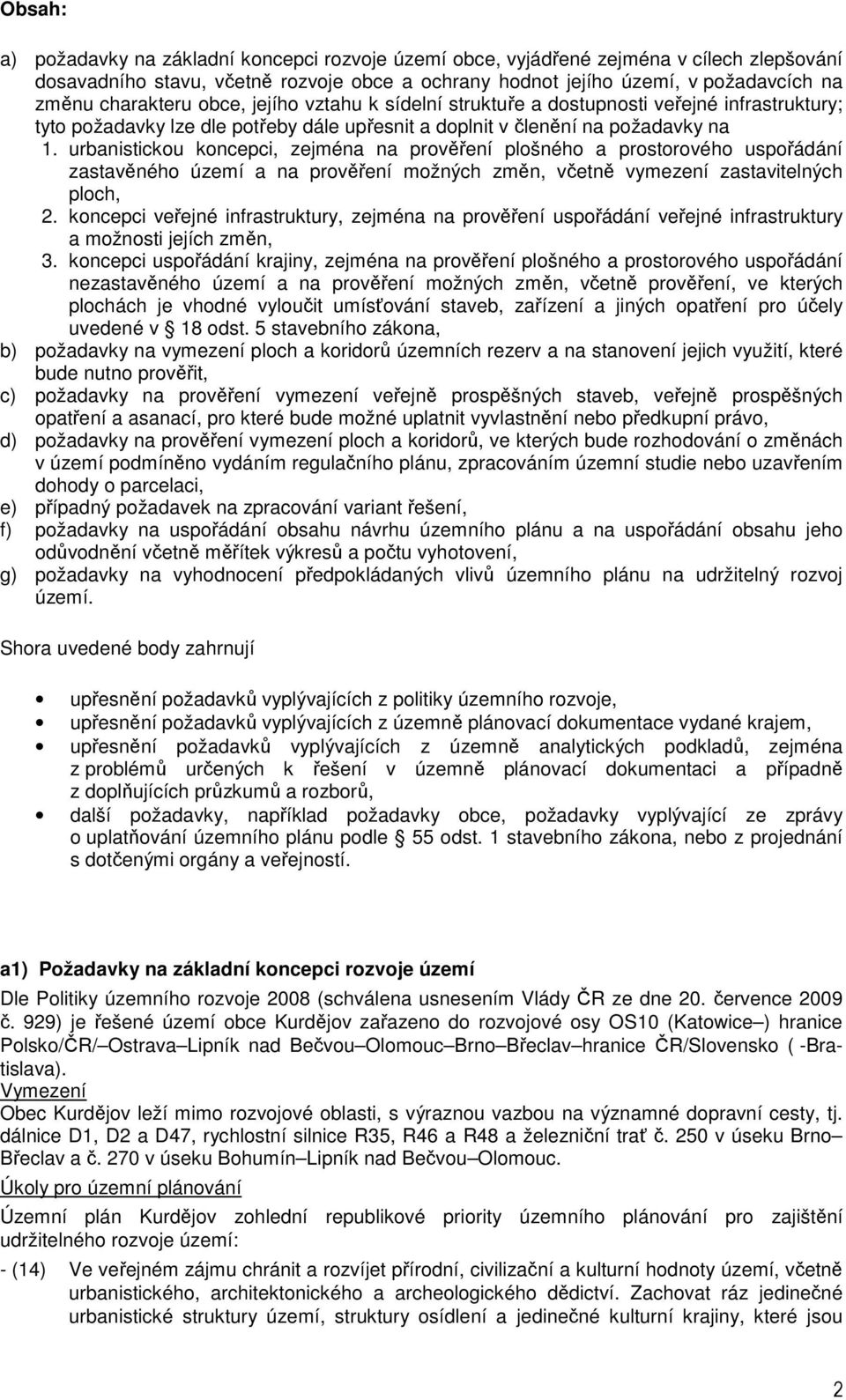 urbanistickou koncepci, zejména na prověření plošného a prostorového uspořádání zastavěného území a na prověření možných změn, včetně vymezení zastavitelných ploch, 2.