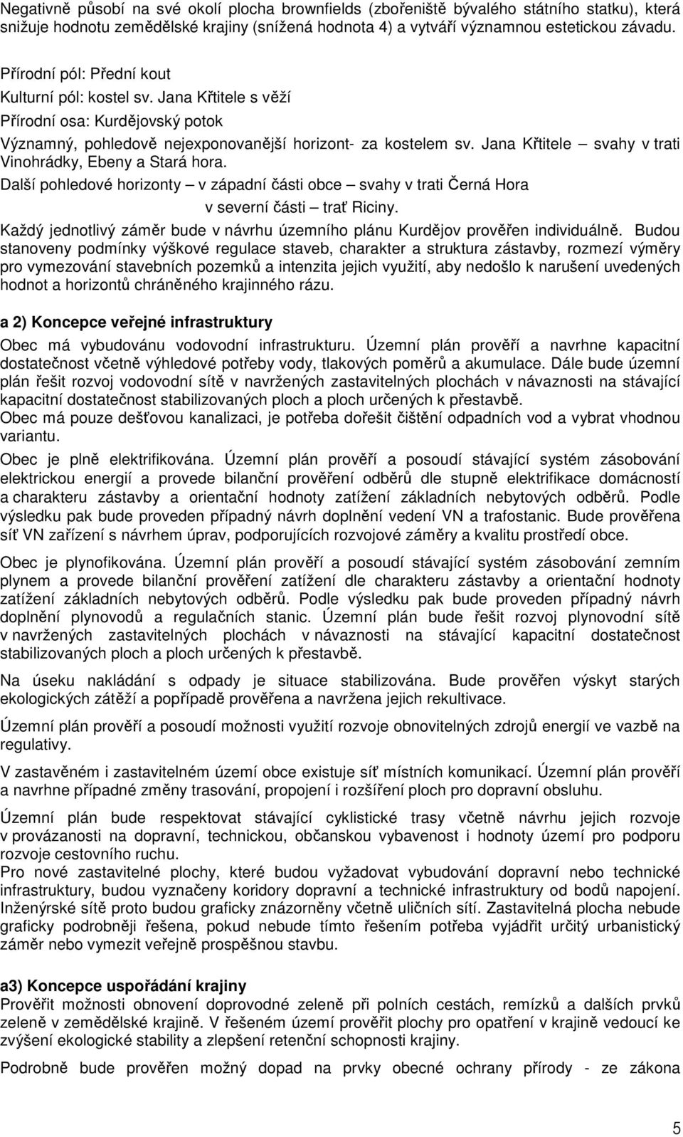 Jana Křtitele svahy v trati Vinohrádky, Ebeny a Stará hora. Další pohledové horizonty v západní části obce svahy v trati Černá Hora v severní části trať Riciny.