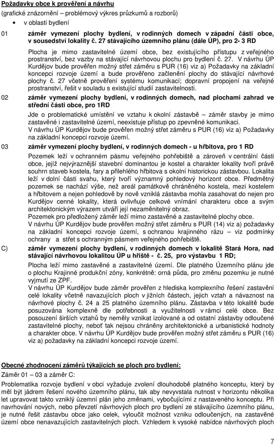 27 stávajícího územního plánu (dále ÚP), pro 2-3 RD Plocha je mimo zastavitelné území obce, bez existujícího přístupu z veřejného prostranství, bez vazby na stávající návrhovou plochu pro bydlení č.