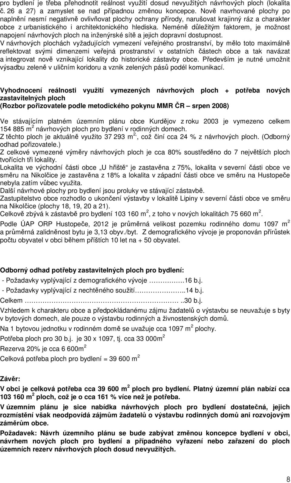 Neméně důležitým faktorem, je možnost napojení návrhových ploch na inženýrské sítě a jejich dopravní dostupnost.