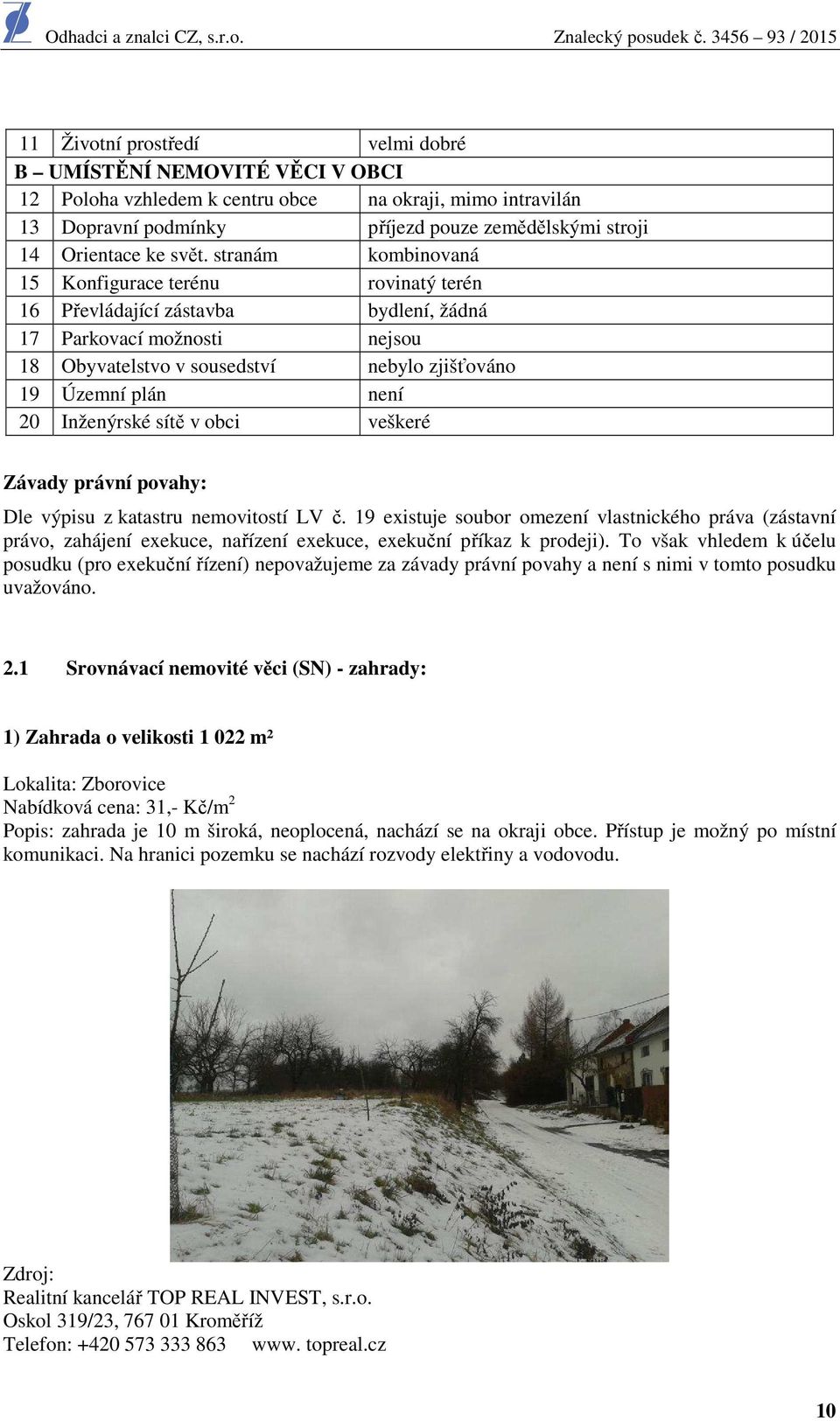 20 Inženýrské sítě v obci veškeré Závady právní povahy: Dle výpisu z katastru nemovitostí LV č.