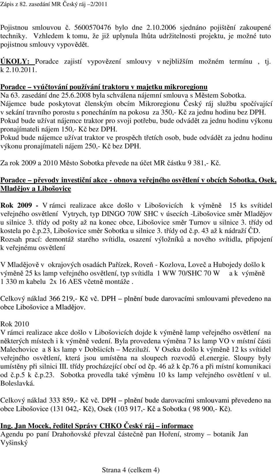 . zasedání dne 25.6.2008 byla schválena nájemní smlouva s Městem Sobotka.