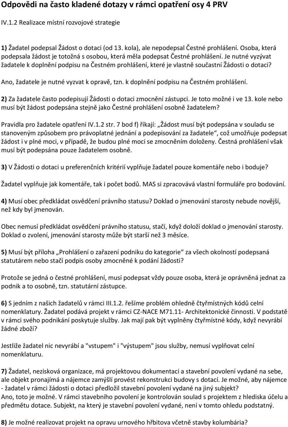 Je nutné vyzývat žadatele k doplnění podpisu na Čestném prohlášení, které je vlastně součastní Žádosti o dotaci? Ano, žadatele je nutné vyzvat k opravě, tzn. k doplnění podpisu na Čestném prohlášení. 2) Za žadatele často podepisují Žádosti o dotaci zmocnění zástupci.