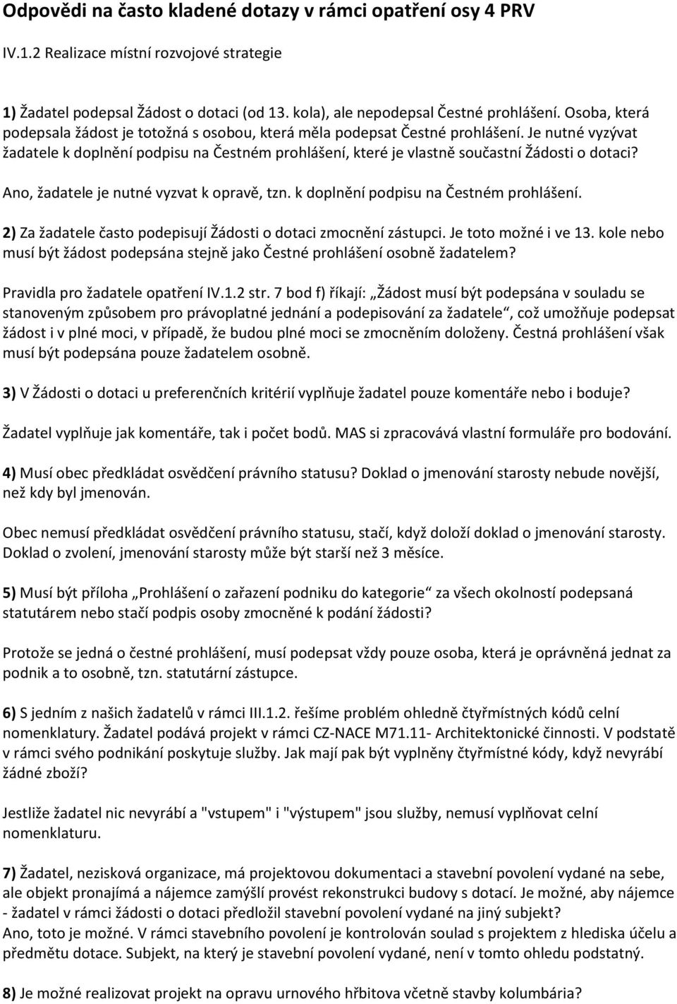 Je nutné vyzývat žadatele k doplnění podpisu na Čestném prohlášení, které je vlastně součastní Žádosti o dotaci? Ano, žadatele je nutné vyzvat k opravě, tzn. k doplnění podpisu na Čestném prohlášení. 2) Za žadatele často podepisují Žádosti o dotaci zmocnění zástupci.