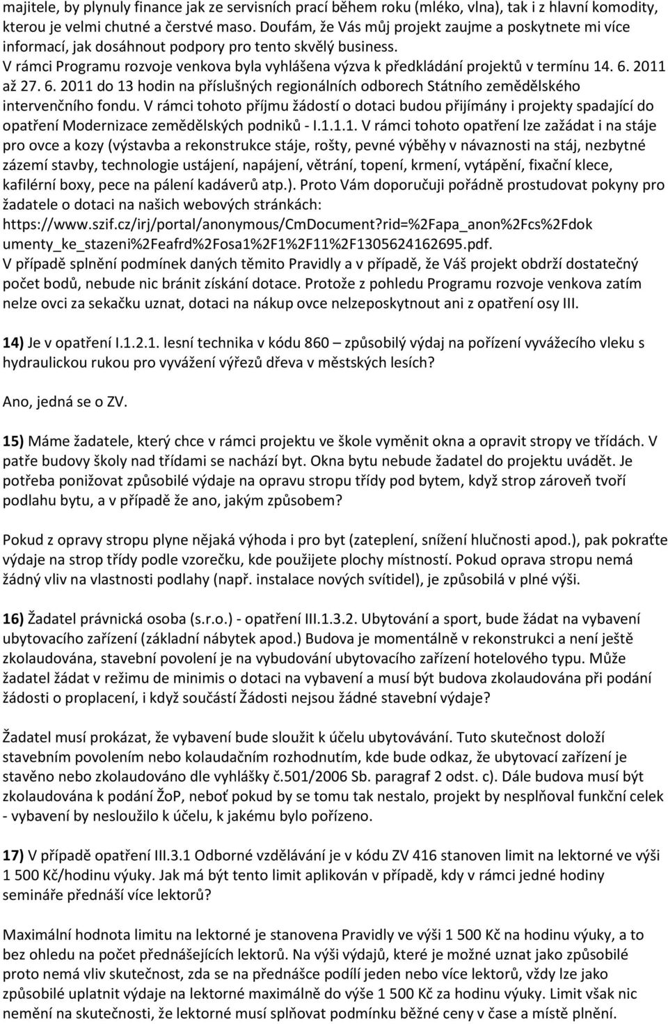 V rámci Programu rozvoje venkova byla vyhlášena výzva k předkládání projektů v termínu 14. 6. 2011 až 27. 6. 2011 do 13 hodin na příslušných regionálních odborech Státního zemědělského intervenčního fondu.