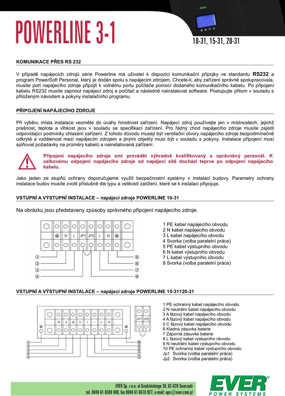 Po pøipojení kabelu RS232 musíte zapnout napájecí zdroj a poèítaè a následnì nainstalovat software. Postupujte pøitom v souladu s pøiloženým návodem a pokyny instalaèního programu.