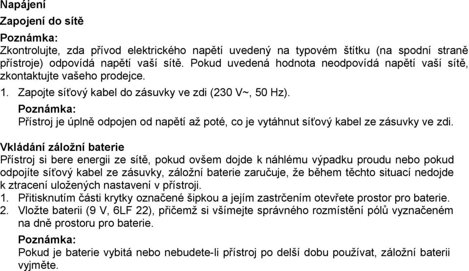 Poznámka: Přístroj je úplně odpojen od napětí až poté, co je vytáhnut síťový kabel ze zásuvky ve zdi.