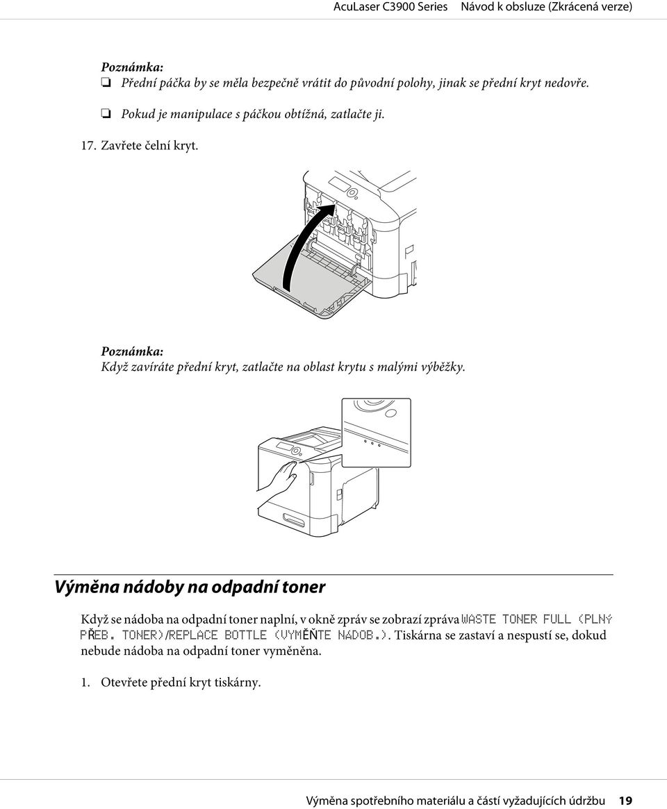 Výměna nádoby na odpadní toner Když se nádoba na odpadní toner naplní, v okně zpráv se zobrazí zpráva WASTE TONER FULL (PLNÝ PŘEB.