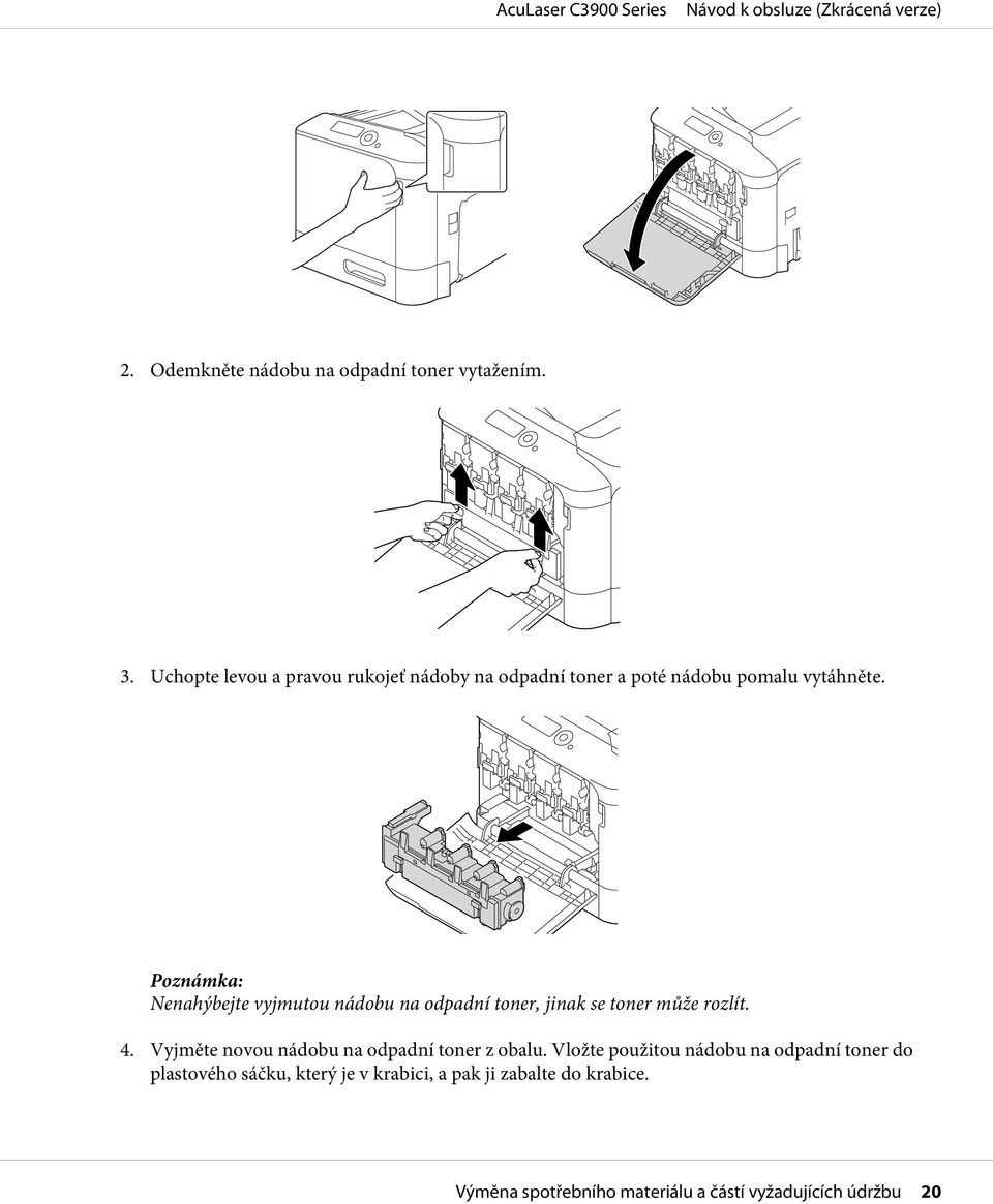 Nenahýbejte vyjmutou nádobu na odpadní toner, jinak se toner může rozlít. 4.