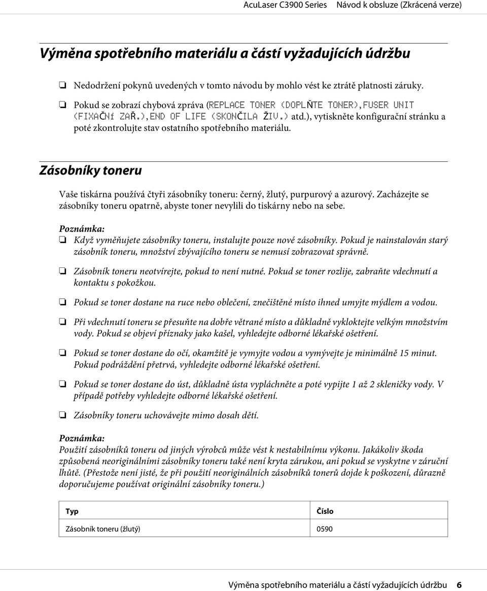 ), vytiskněte konfigurační stránku a poté zkontrolujte stav ostatního spotřebního materiálu. Zásobníky toneru Vaše tiskárna používá čtyři zásobníky toneru: černý, žlutý, purpurový a azurový.