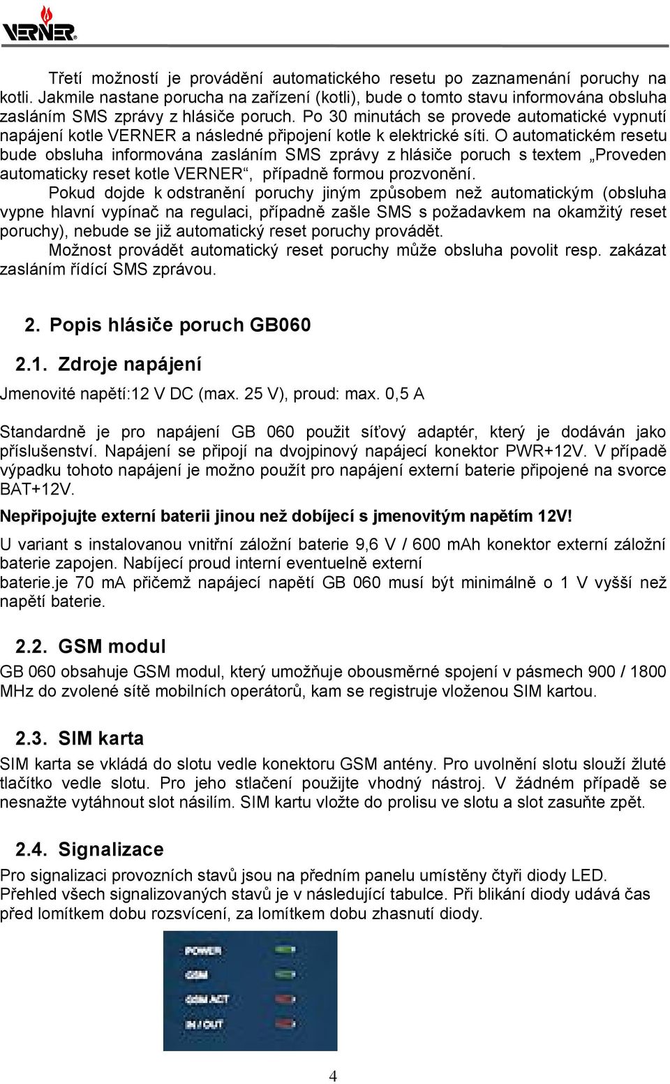 Po 30 minutách se provede automatické vypnutí napájení kotle VERNER a následné připojení kotle k elektrické síti.