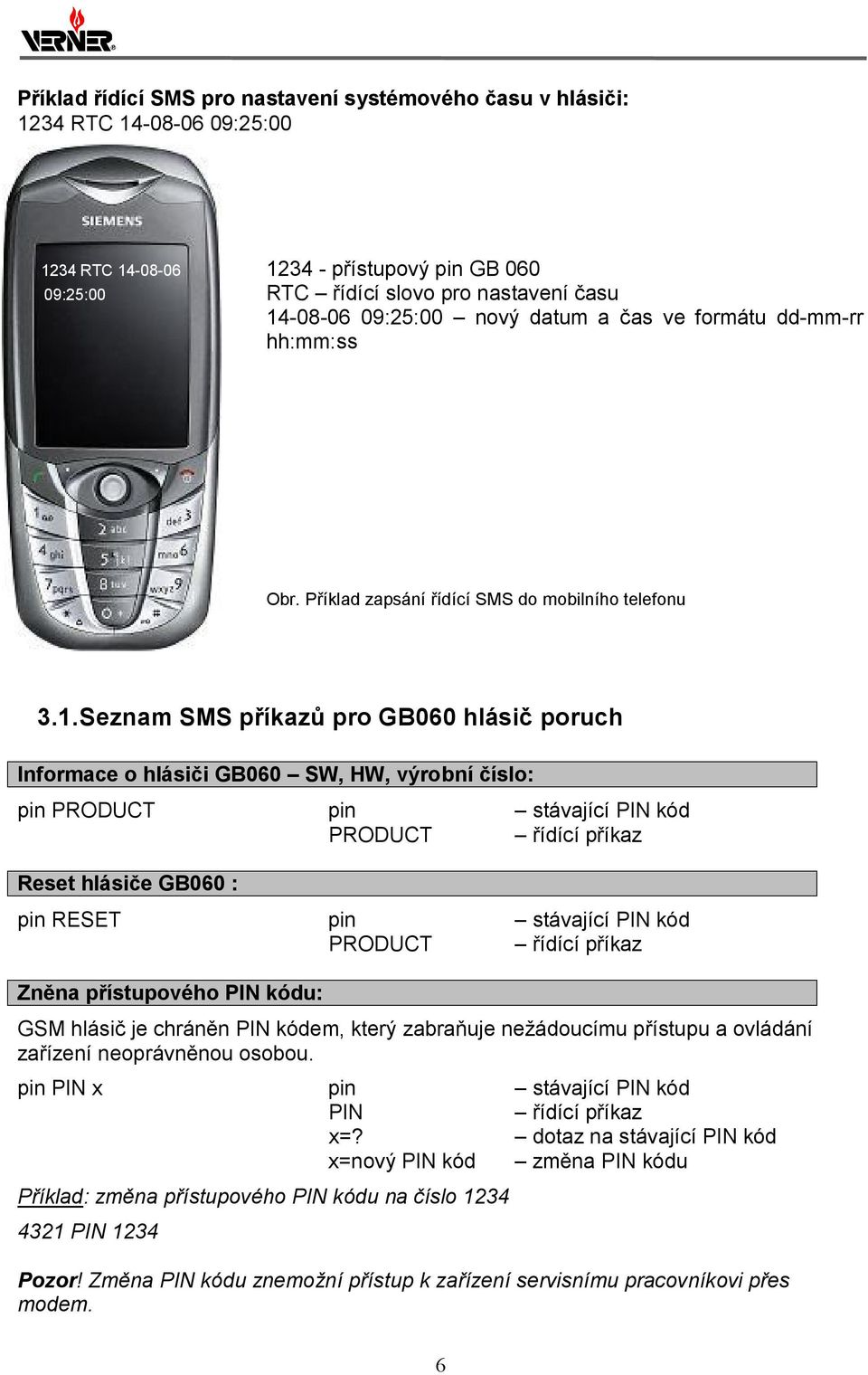 Seznam SMS příkazů pro GB060 hlásič poruch Informace o hlásiči GB060 SW, HW, výrobní číslo: pin PRODUCT pin stávající PIN kód PRODUCT řídící příkaz Reset hlásiče GB060 : pin RESET pin stávající PIN