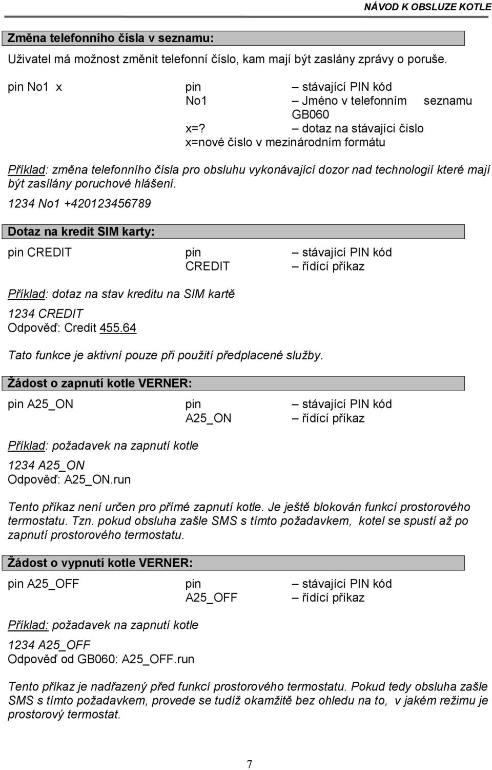 dotaz na stávající číslo x=nové číslo v mezinárodním formátu Příklad: změna telefonního čísla pro obsluhu vykonávající dozor nad technologií které mají být zasílány poruchové hlášení.