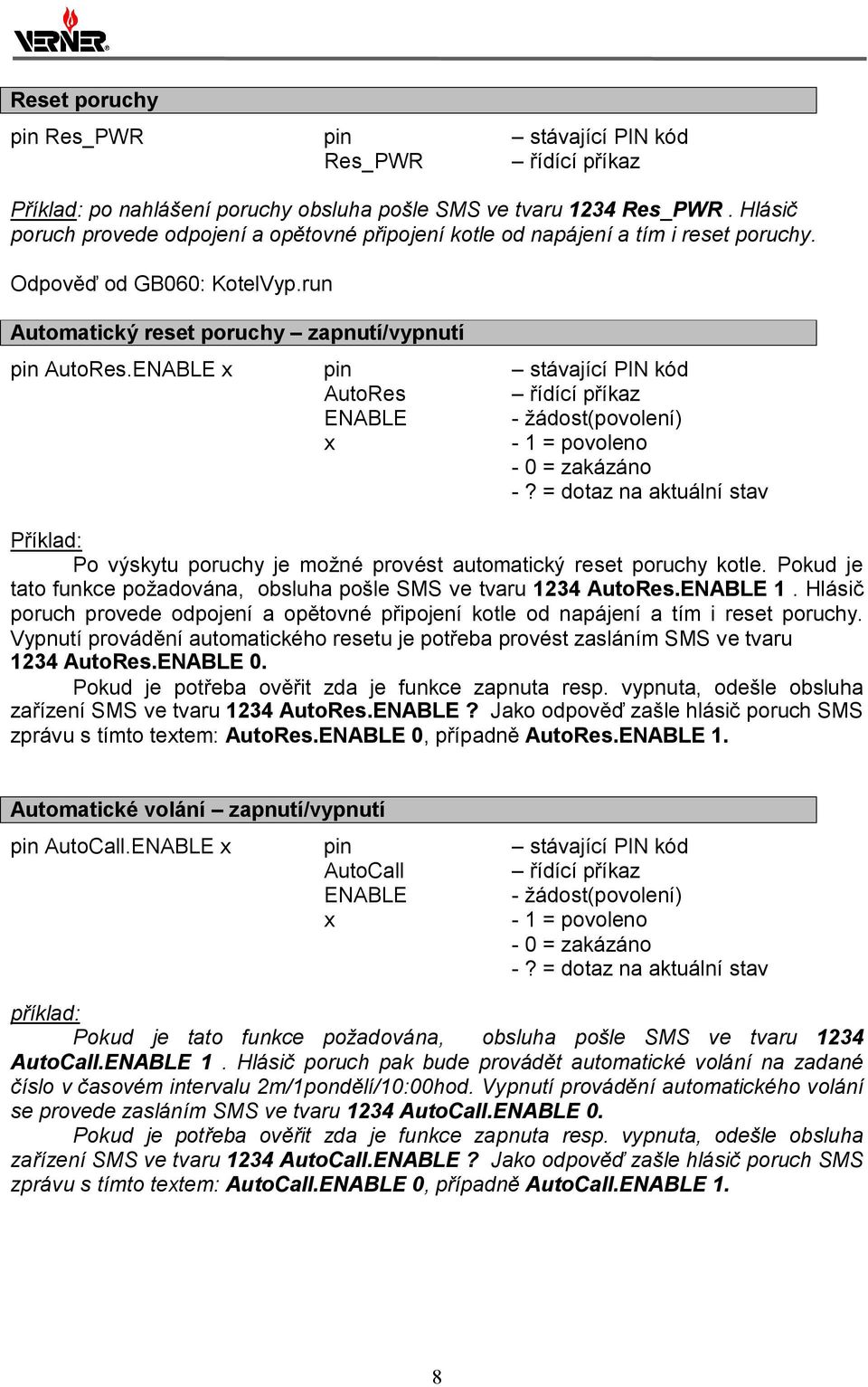 ENABLE x pin stávající PIN kód AutoRes řídící příkaz ENABLE - žádost(povolení) x - 1 = povoleno - 0 = zakázáno -?