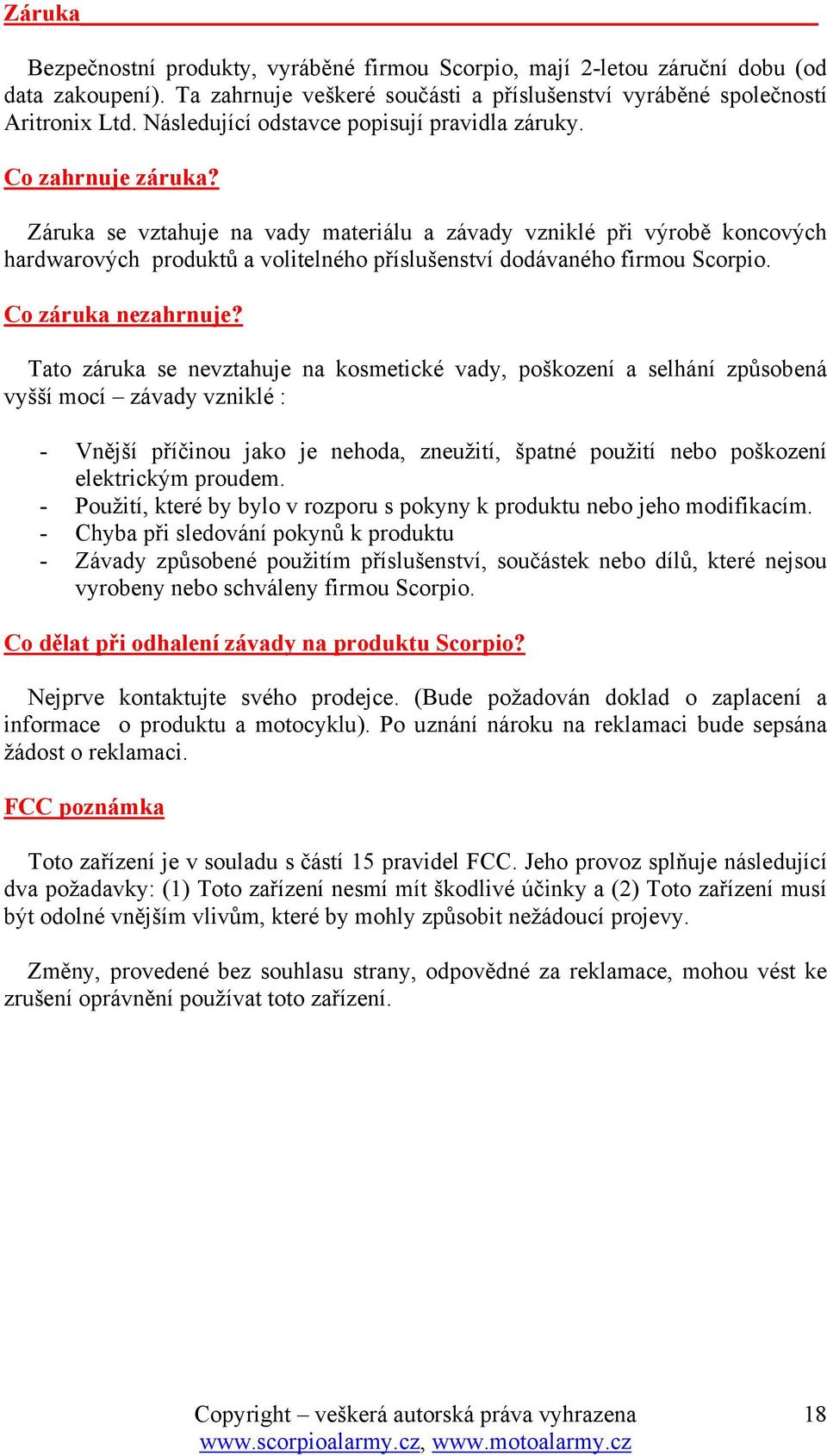 Záruka se vztahuje na vady materiálu a závady vzniklé při výrobě koncových hardwarových produktů a volitelného příslušenství dodávaného firmou Scorpio. Co záruka nezahrnuje?