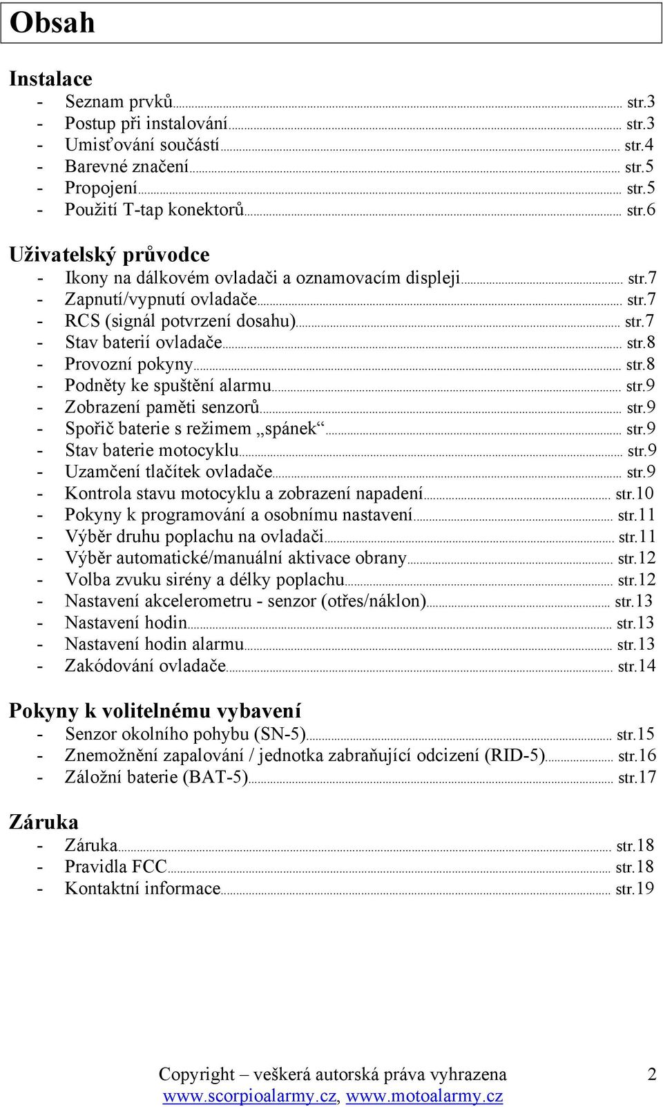 .. str.9 - Spořič baterie s režimem spánek... str.9 - Stav baterie motocyklu... str.9 - Uzamčení tlačítek ovladače... str.9 - Kontrola stavu motocyklu a zobrazení napadení... str.10 - Pokyny k programování a osobnímu nastavení.