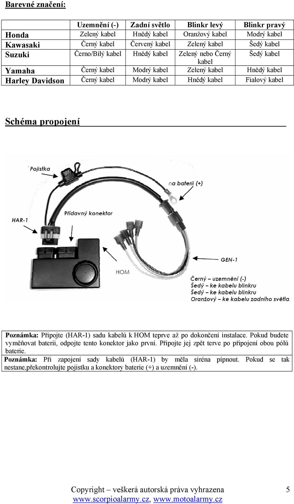 kabel Schéma propojení Poznámka: Připojte (HAR-1) sadu kabelů k HOM teprve až po dokončení instalace. Pokud budete vyměňovat baterii, odpojte tento konektor jako první.