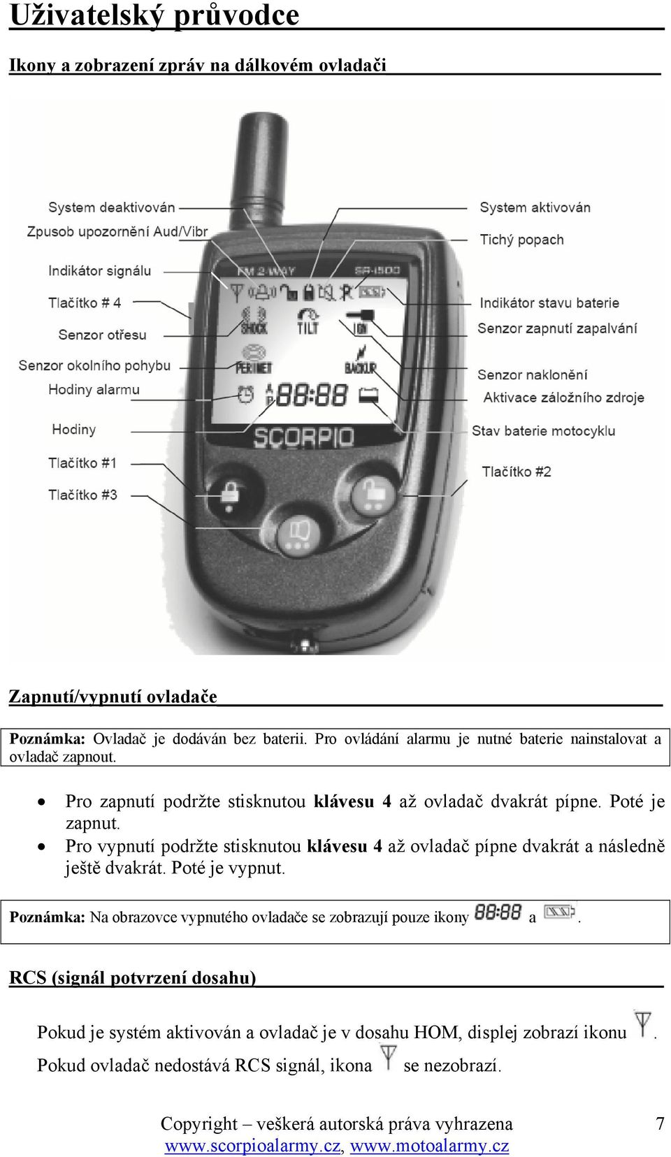 Pro vypnutí podržte stisknutou klávesu 4 až ovladač pípne dvakrát a následně ještě dvakrát. Poté je vypnut.