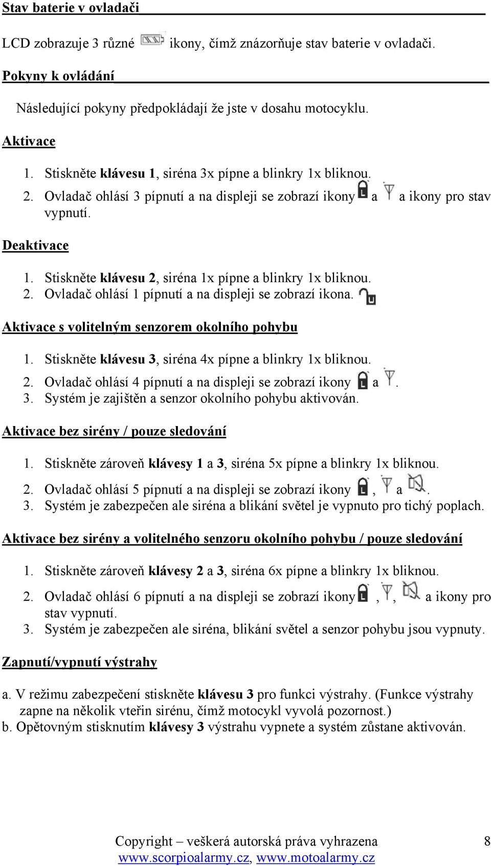 Stiskněte klávesu 2, siréna 1x pípne a blinkry 1x bliknou. 2. Ovladač ohlásí 1 pípnutí a na displeji se zobrazí ikona. Aktivace s volitelným senzorem okolního pohybu 1.