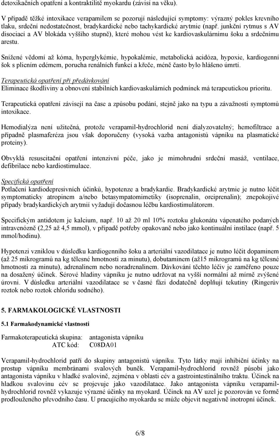 junkční rytmus s AV disociací a AV blokáda vyššího stupně), které mohou vést ke kardiovaskulárnímu šoku a srdečnímu arestu.