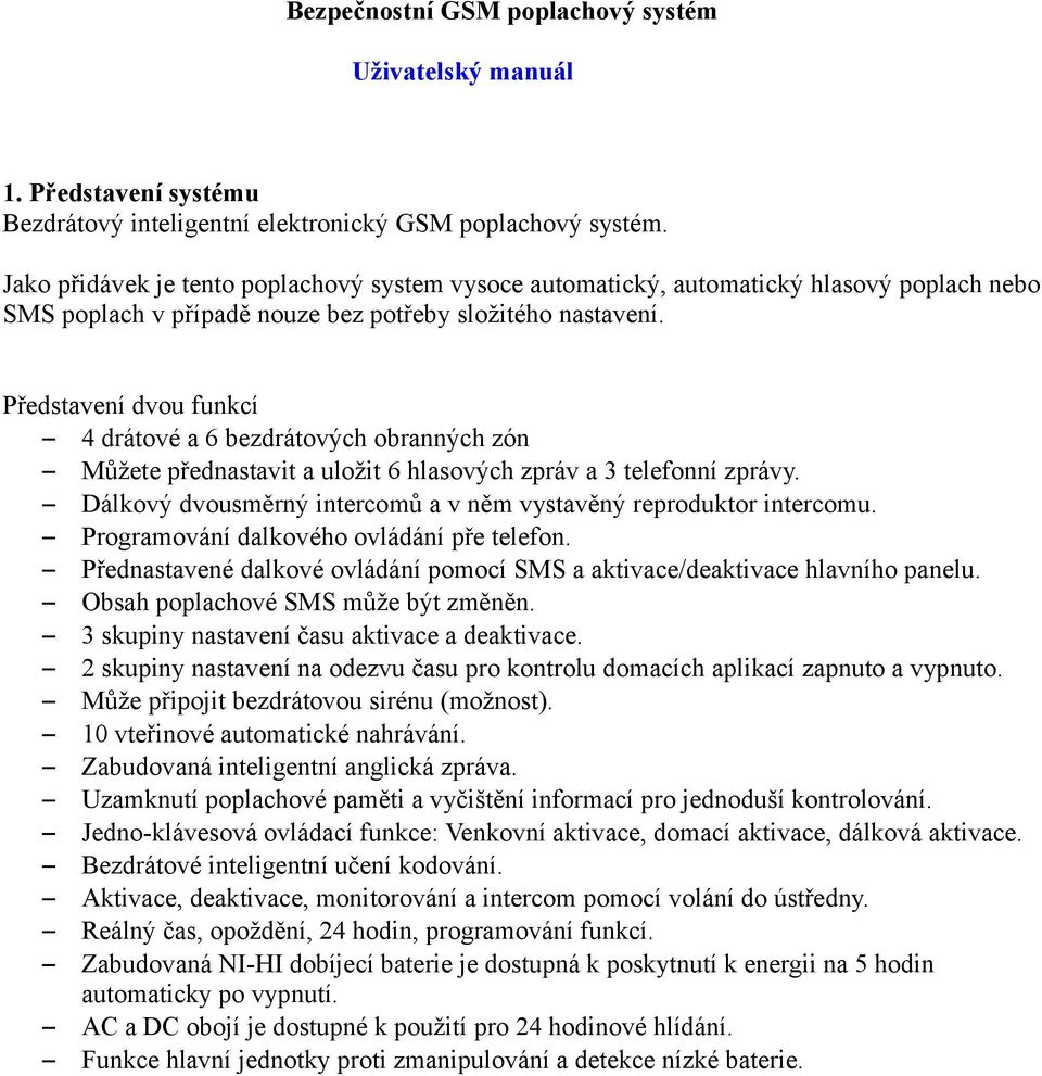 Představení dvou funkcí 4 drátové a 6 bezdrátových obranných zón Můžete přednastavit a uložit 6 hlasových zpráv a 3 telefonní zprávy.