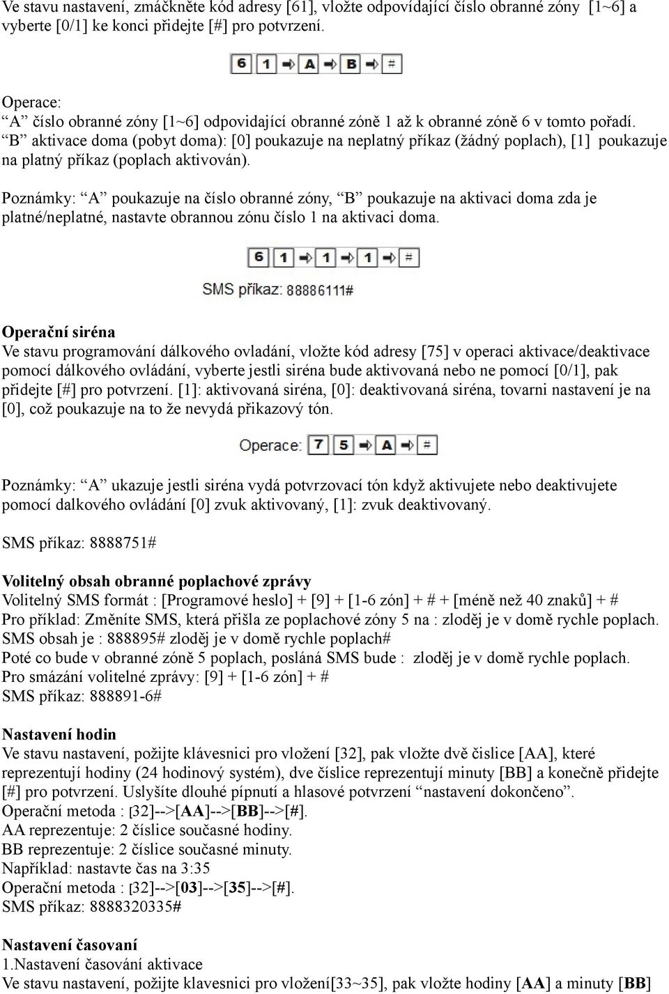B aktivace doma (pobyt doma): [0] poukazuje na neplatný příkaz (žádný poplach), [1] poukazuje na platný příkaz (poplach aktivován).