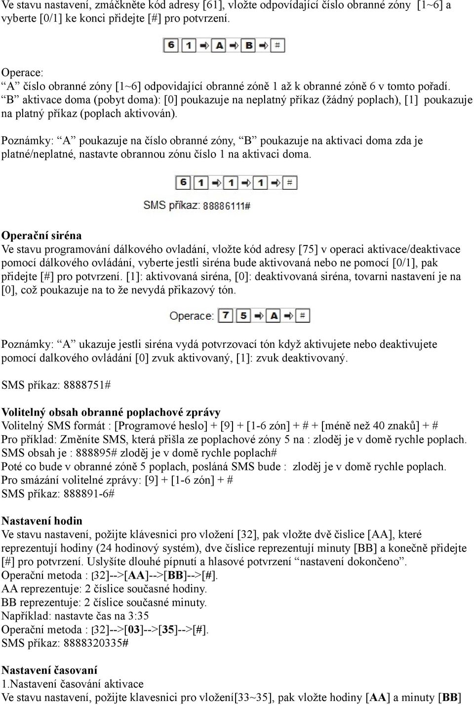 B aktivace doma (pobyt doma): [0] poukazuje na neplatný příkaz (žádný poplach), [1] poukazuje na platný příkaz (poplach aktivován).