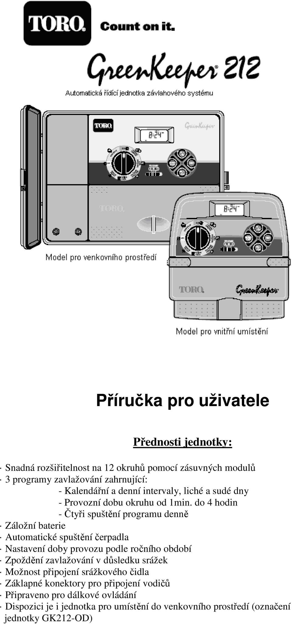 do 4 hodin - Čtyři spuštění programu denně Záložní baterie Automatické spuštění čerpadla Nastavení doby provozu podle ročního období Zpoždění