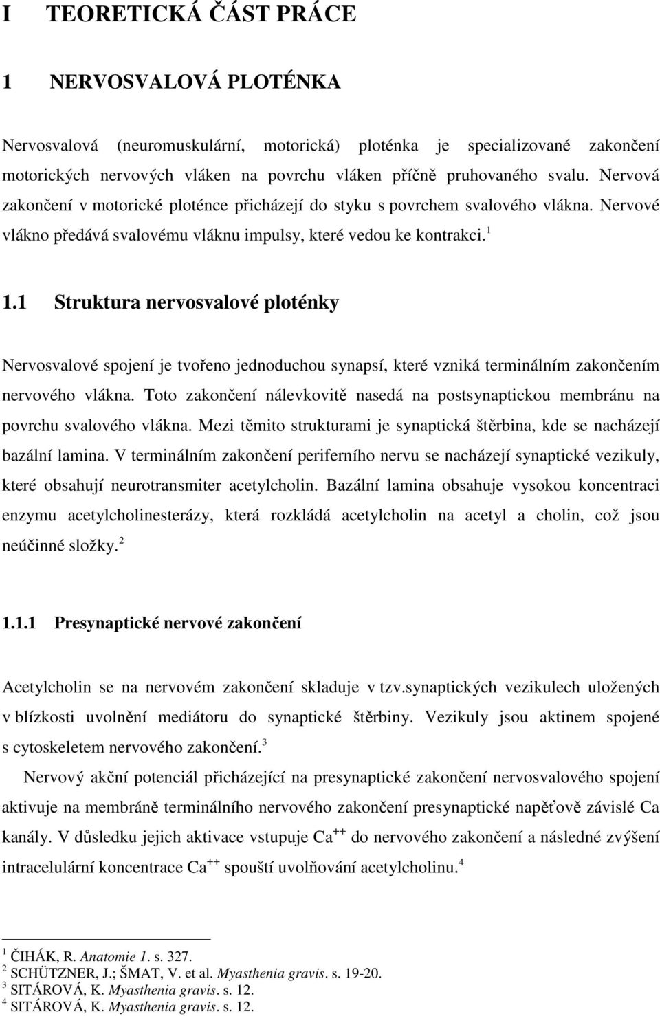 1 Struktura nervosvalové ploténky Nervosvalové spojení je tvořeno jednoduchou synapsí, které vzniká terminálním zakončením nervového vlákna.