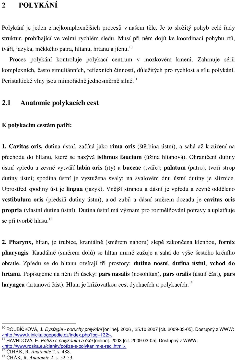 Zahrnuje sérii komplexních, často simultánních, reflexních činností, důležitých pro rychlost a sílu polykání. Peristaltické vlny jsou mimořádně jednosměrně silné. 11 2.
