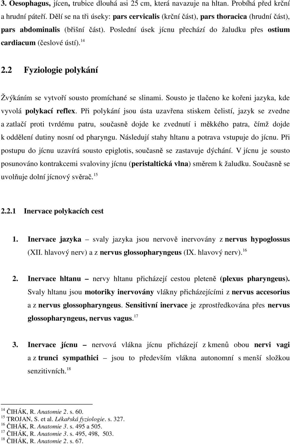 2 Fyziologie polykání Žvýkáním se vytvoří sousto promíchané se slinami. Sousto je tlačeno ke kořeni jazyka, kde vyvolá polykací reflex.