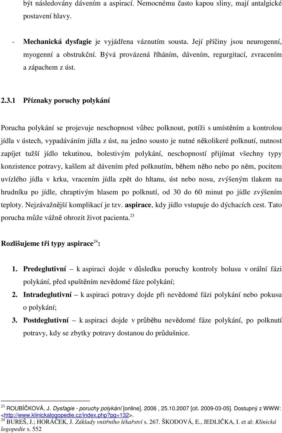 1 Příznaky poruchy polykání Porucha polykání se projevuje neschopnost vůbec polknout, potíži s umístěním a kontrolou jídla v ústech, vypadáváním jídla z úst, na jedno sousto je nutné několikeré