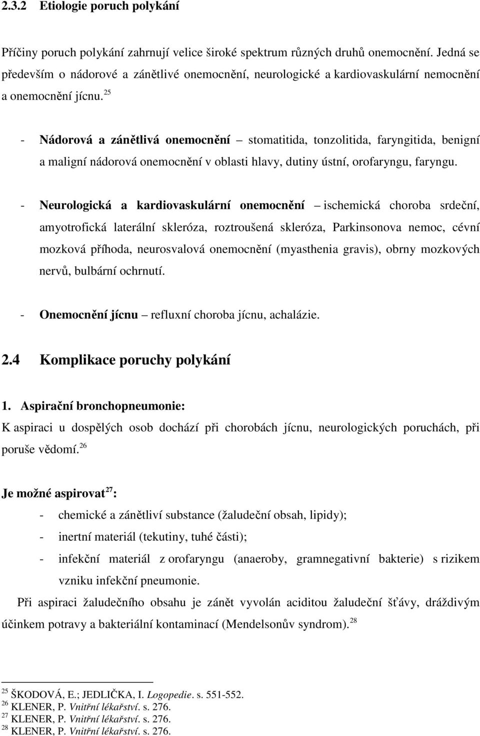 25 - Nádorová a zánětlivá onemocnění stomatitida, tonzolitida, faryngitida, benigní a maligní nádorová onemocnění v oblasti hlavy, dutiny ústní, orofaryngu, faryngu.