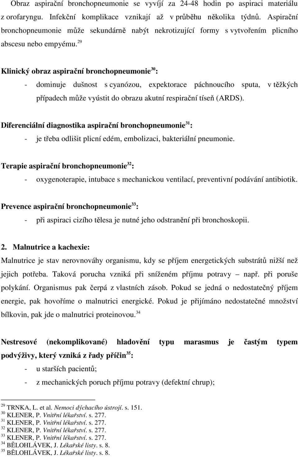 29 Klinický obraz aspirační bronchopneumonie 30 : - dominuje dušnost s cyanózou, expektorace páchnoucího sputa, v těžkých případech může vyústit do obrazu akutní respirační tíseň (ARDS).