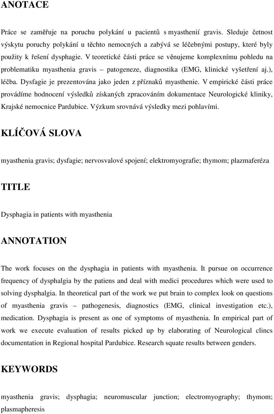V teoretické části práce se věnujeme komplexnímu pohledu na problematiku myasthenia gravis patogeneze, diagnostika (EMG, klinické vyšetření aj.), léčba.