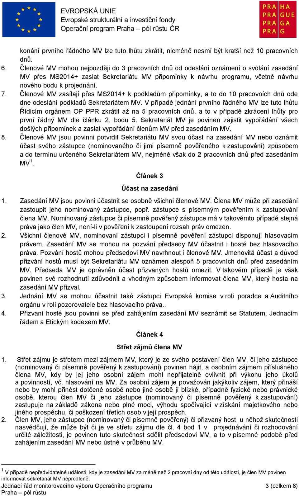 Členové MV zasílají přes MS2014+ k podkladům připomínky, a to do 10 pracovních dnů ode dne odeslání podkladů Sekretariátem MV.