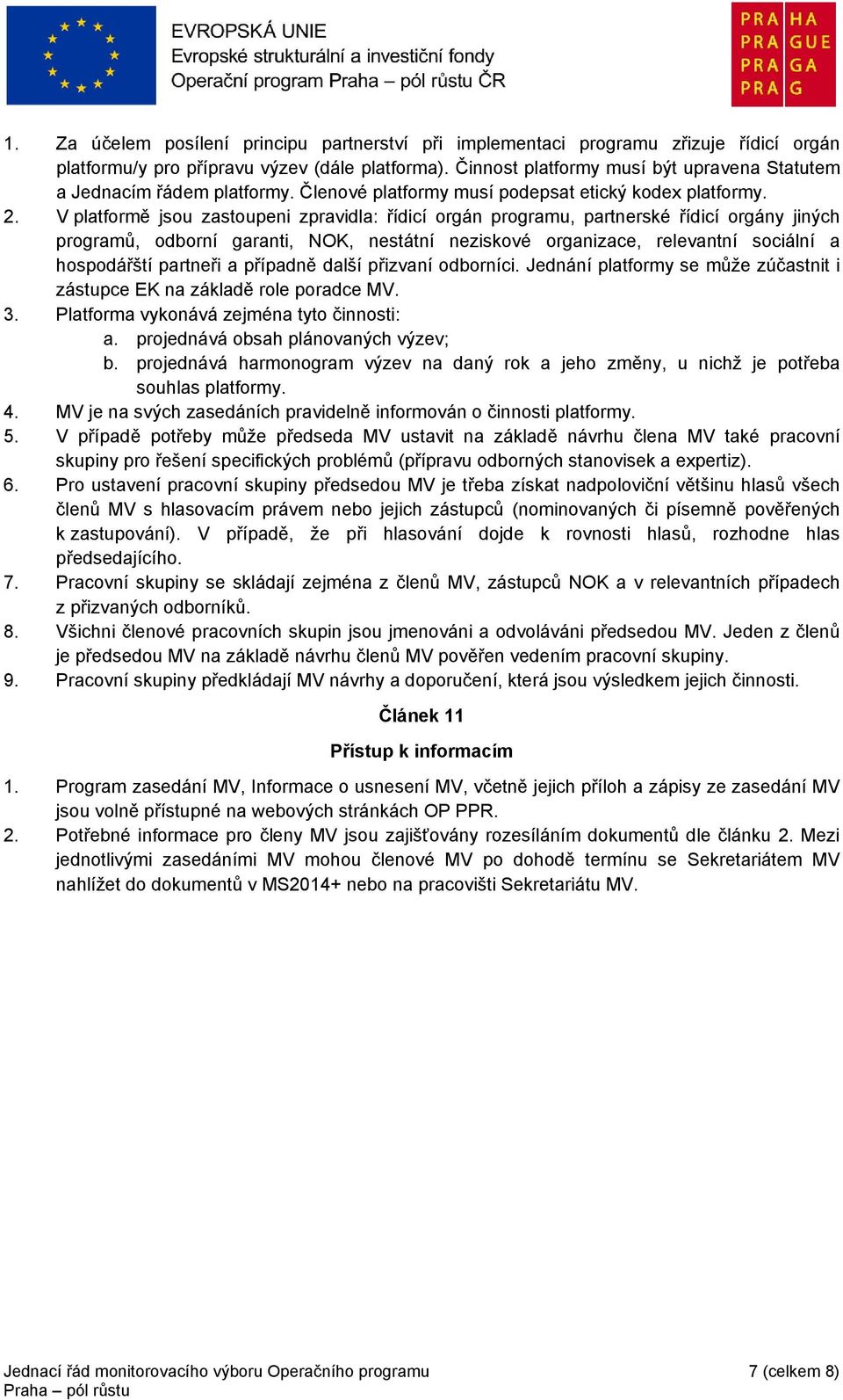 V platformě jsou zastoupeni zpravidla: řídicí orgán programu, partnerské řídicí orgány jiných programů, odborní garanti, NOK, nestátní neziskové organizace, relevantní sociální a hospodářští partneři