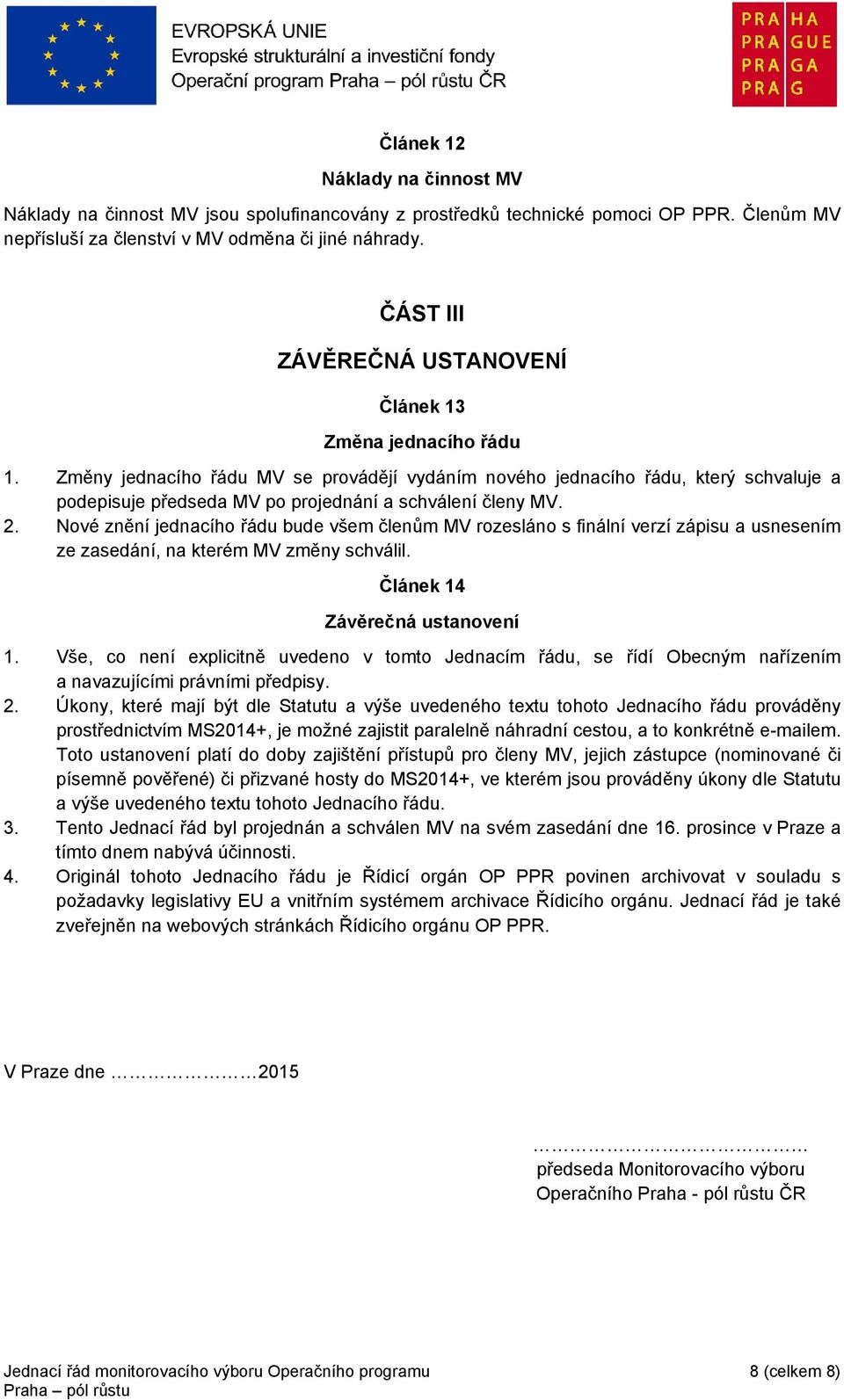 Změny jednacího řádu MV se provádějí vydáním nového jednacího řádu, který schvaluje a podepisuje předseda MV po projednání a schválení členy MV. 2.