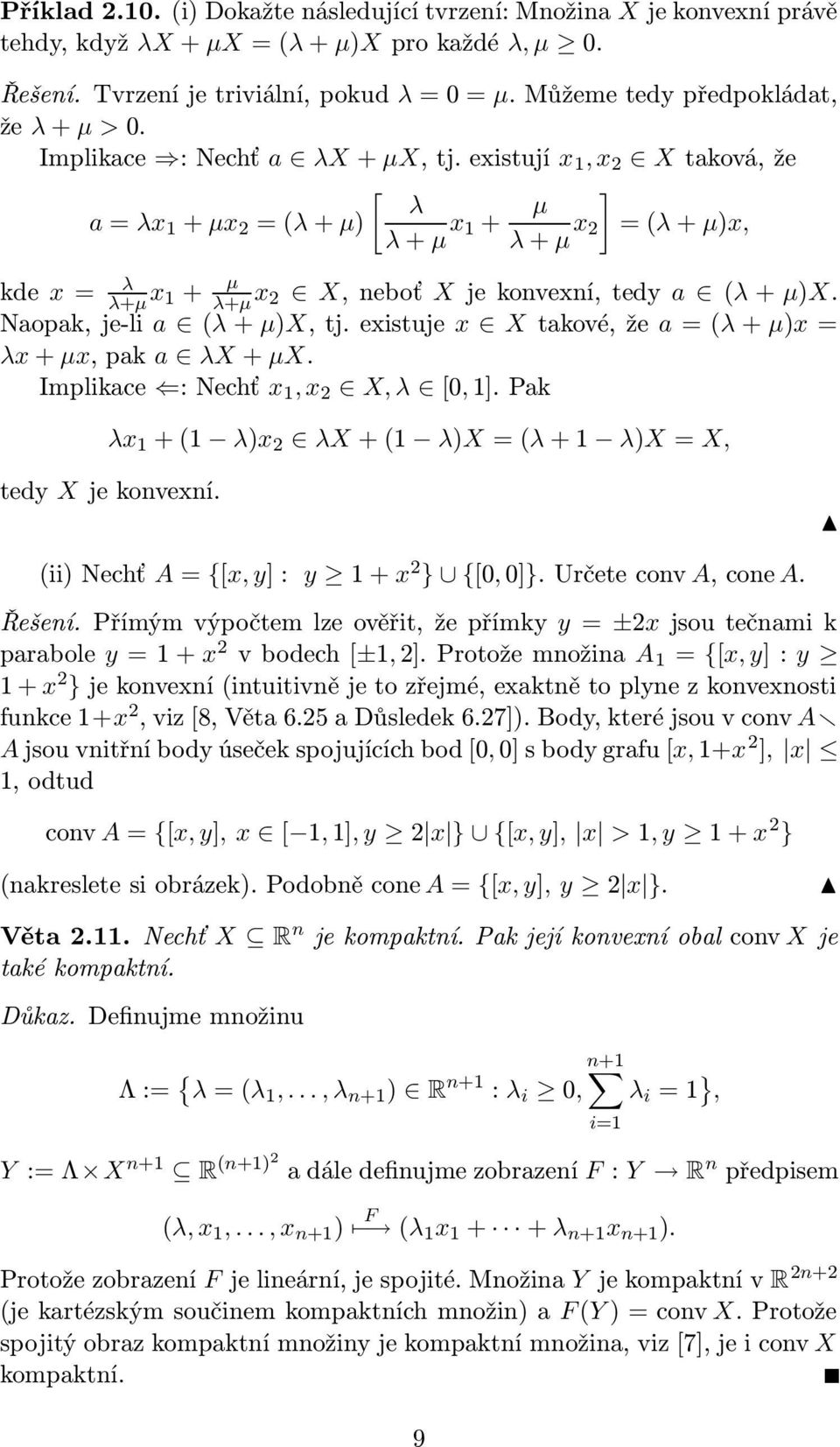 existují x 1, x 2 X taková, že [ λ a = λx 1 + µx 2 = (λ + µ) λ + µ x 1 + µ ] λ + µ x 2 = (λ + µ)x, kde x = λ λ+µ x 1 + µ λ+µ x 2 X, neboť X je konvexní, tedy a (λ + µ)x. Naopak, je-li a (λ + µ)x, tj.
