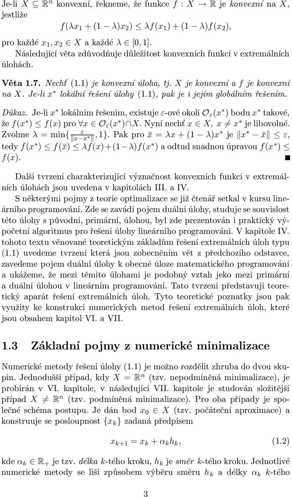 1), pak je i jejím globálním řešením. Důkaz. Je-li x lokálním řešením, existuje ε-ové okolí O ε (x ) bodu x takové, že f(x ) f(x) pro x O ε (x ) X. Nyní nechť x X, x x je libovolné.