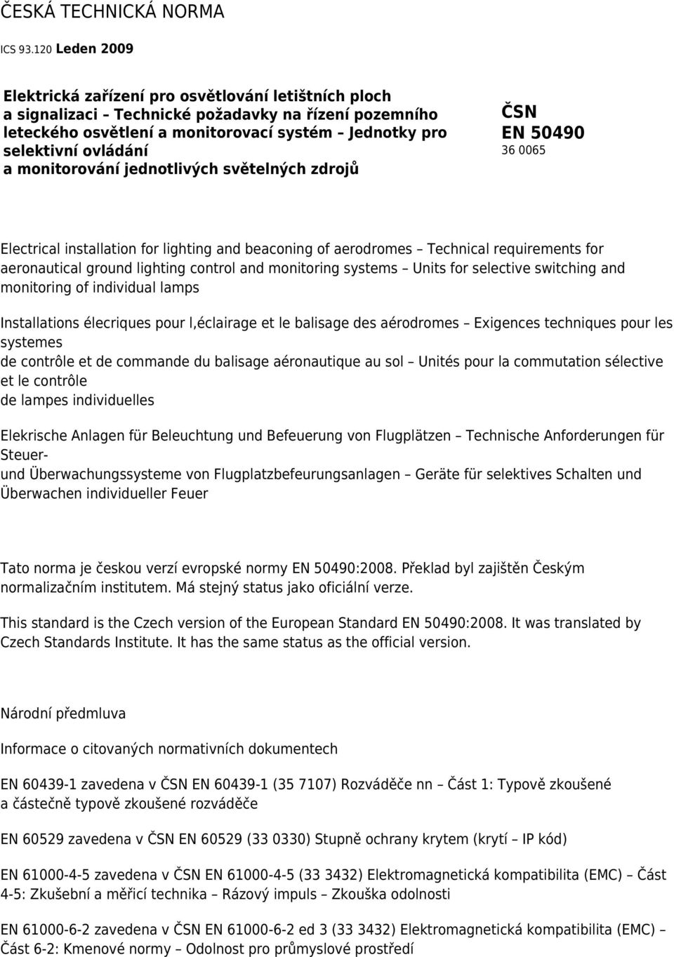 monitorování jednotlivých světelných zdrojů ČSN EN 50490 36 0065 Electrical installation for lighting and beaconing of aerodromes Technical requirements for aeronautical ground lighting control and